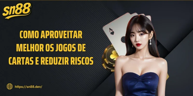 Como aproveitar melhor os jogos de cartas e reduzir riscos