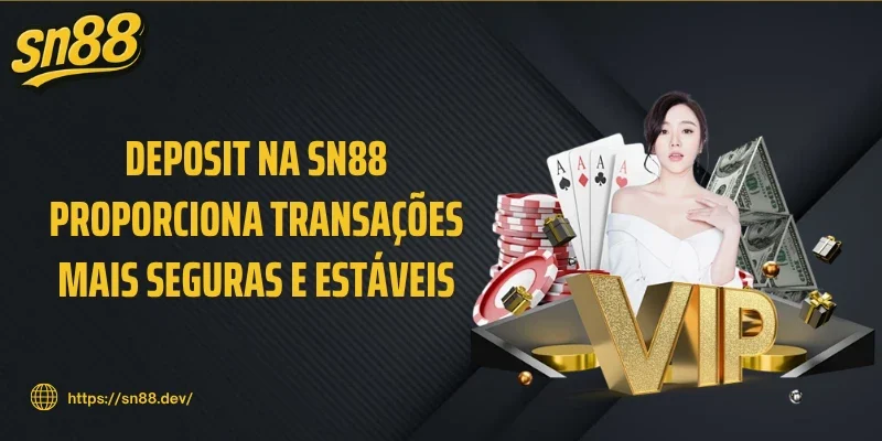 Deposit na SN88 proporciona transações mais seguras e estáveis