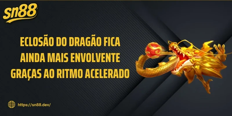 Eclosão do dragão fica ainda mais envolvente graças ao ritmo acelerado