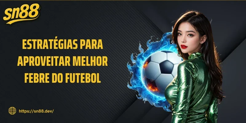 Estratégias para aproveitar melhor Febre do futebol