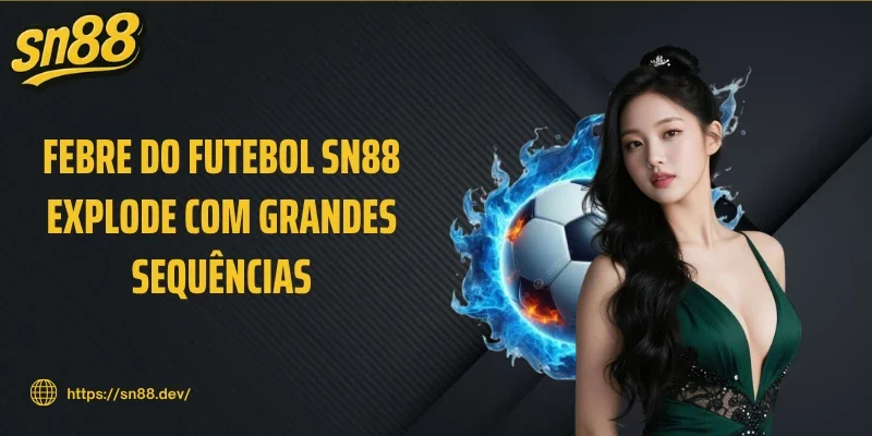 Febre Do Futebol SN88 Explode Com Grandes Sequências