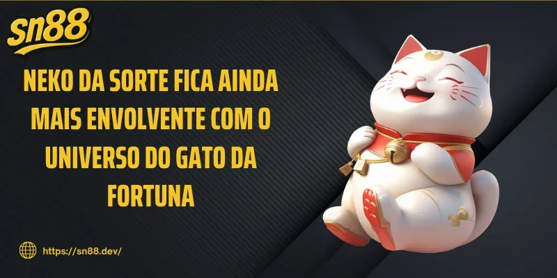 Neko da sorte fica ainda mais envolvente com o universo do gato da fortuna