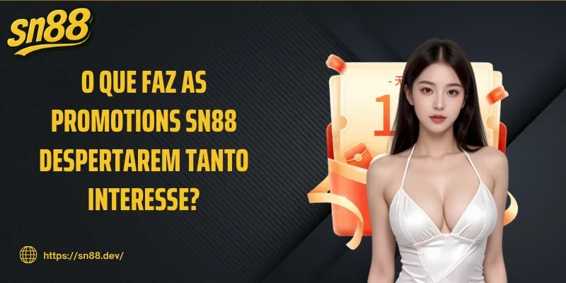 O que faz as Promotions SN88 despertarem tanto interesse?
