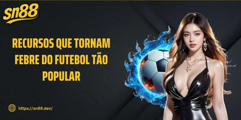 Recursos que tornam Febre do futebol tão popular