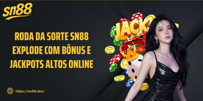 Roda Da Sorte SN88 Explode Com Bônus E Jackpots Altos Online