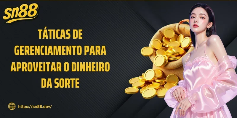 Táticas de Gerenciamento para Aproveitar o Dinheiro da sorte