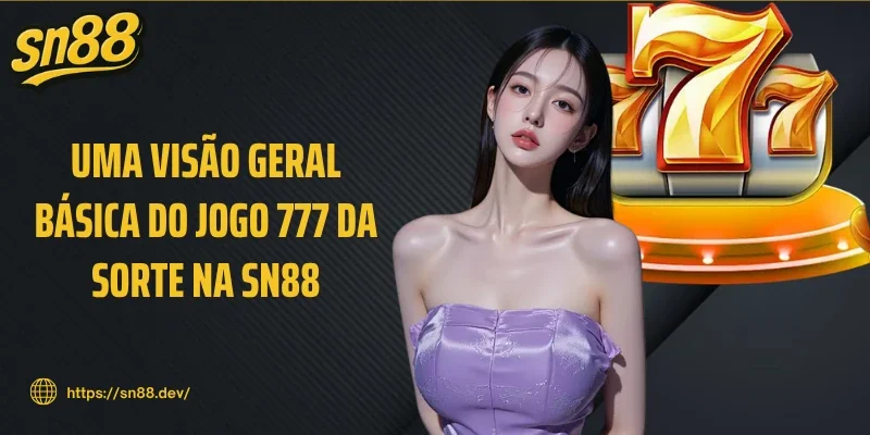 Uma visão geral básica do jogo 777 da sorte na SN88